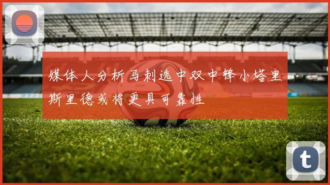媒体人分析马刺选中双中锋小塔里斯里德或将更具可靠性