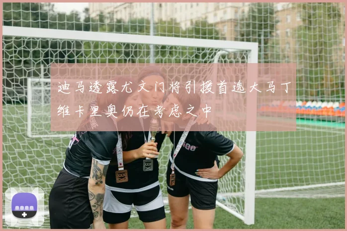 迪马透露尤文门将引援首选大马丁维卡里奥仍在考虑之中
