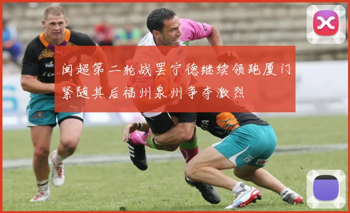闽超第二轮战罢宁德继续领跑厦门紧随其后福州泉州争夺激烈